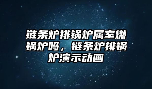 鏈條爐排鍋爐屬室燃鍋爐嗎，鏈條爐排鍋爐演示動(dòng)畫