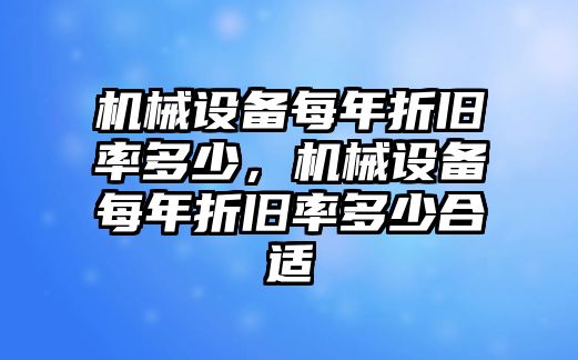 機(jī)械設(shè)備每年折舊率多少，機(jī)械設(shè)備每年折舊率多少合適