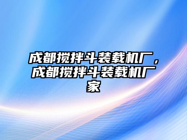 成都攪拌斗裝載機廠，成都攪拌斗裝載機廠家