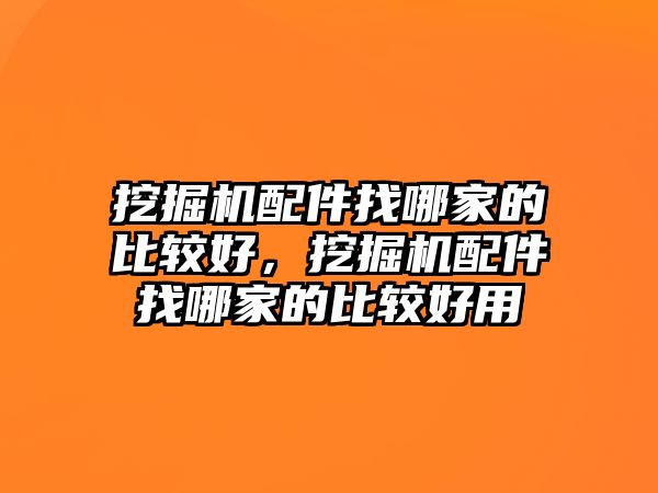 挖掘機(jī)配件找哪家的比較好，挖掘機(jī)配件找哪家的比較好用