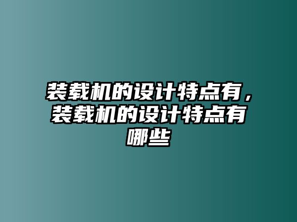 裝載機(jī)的設(shè)計特點有，裝載機(jī)的設(shè)計特點有哪些