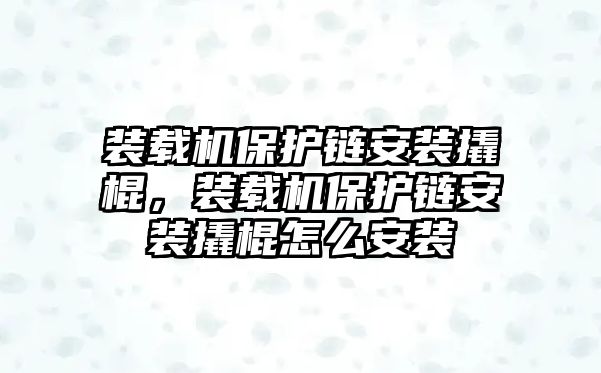 裝載機保護鏈安裝撬棍，裝載機保護鏈安裝撬棍怎么安裝