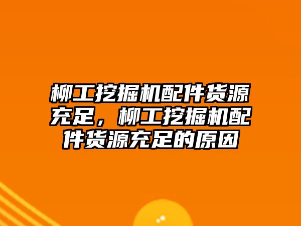 柳工挖掘機(jī)配件貨源充足，柳工挖掘機(jī)配件貨源充足的原因