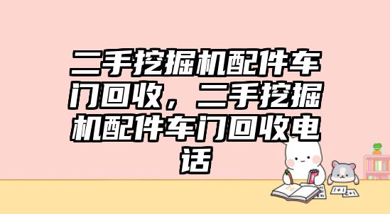 二手挖掘機配件車門回收，二手挖掘機配件車門回收電話