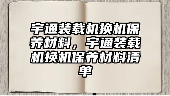 宇通裝載機換機保養(yǎng)材料，宇通裝載機換機保養(yǎng)材料清單