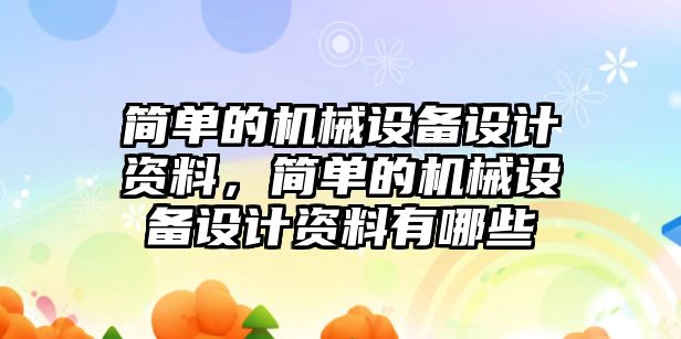 簡單的機械設備設計資料，簡單的機械設備設計資料有哪些