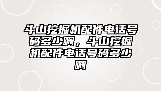 斗山挖掘機(jī)配件電話號碼多少啊，斗山挖掘機(jī)配件電話號碼多少啊