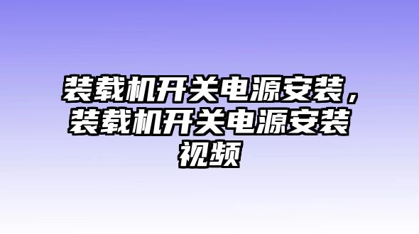 裝載機(jī)開關(guān)電源安裝，裝載機(jī)開關(guān)電源安裝視頻