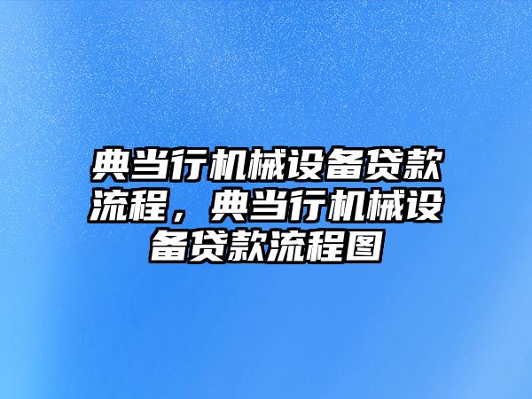 典當行機械設(shè)備貸款流程，典當行機械設(shè)備貸款流程圖