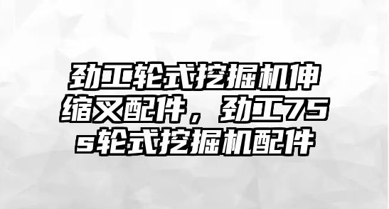 勁工輪式挖掘機(jī)伸縮叉配件，勁工75s輪式挖掘機(jī)配件