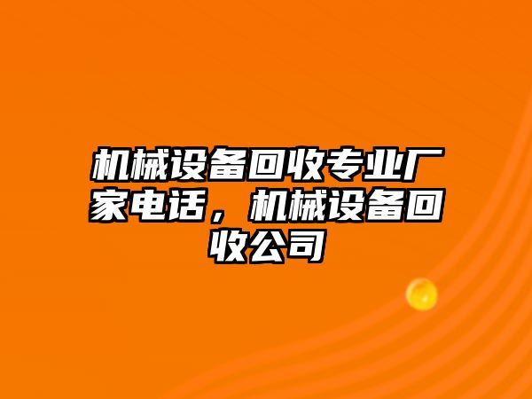 機(jī)械設(shè)備回收專業(yè)廠家電話，機(jī)械設(shè)備回收公司