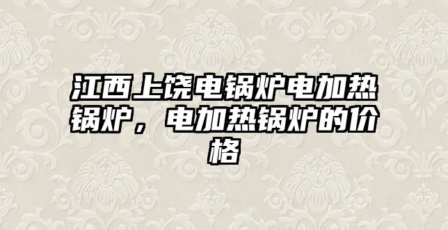 江西上饒電鍋爐電加熱鍋爐，電加熱鍋爐的價(jià)格