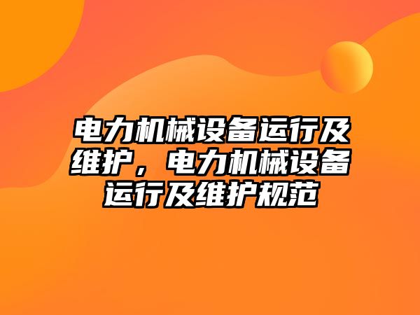 電力機械設(shè)備運行及維護，電力機械設(shè)備運行及維護規(guī)范