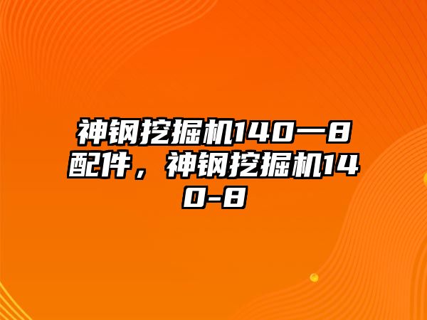 神鋼挖掘機140一8配件，神鋼挖掘機140-8