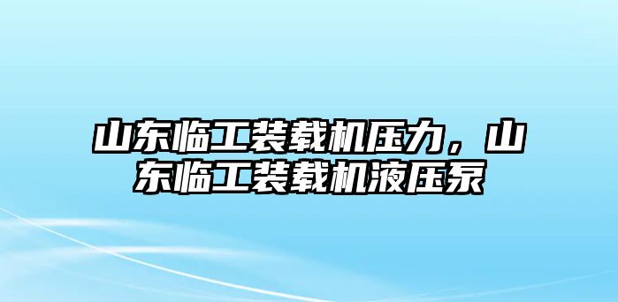 山東臨工裝載機壓力，山東臨工裝載機液壓泵