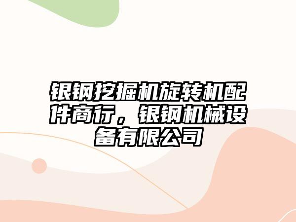 銀鋼挖掘機旋轉(zhuǎn)機配件商行，銀鋼機械設(shè)備有限公司