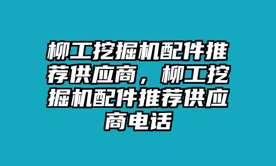 柳工挖掘機(jī)配件推薦供應(yīng)商，柳工挖掘機(jī)配件推薦供應(yīng)商電話