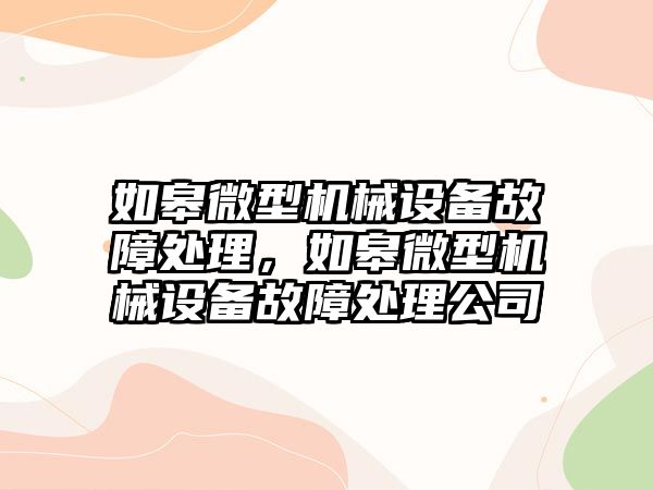 如皋微型機械設(shè)備故障處理，如皋微型機械設(shè)備故障處理公司