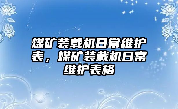 煤礦裝載機(jī)日常維護(hù)表，煤礦裝載機(jī)日常維護(hù)表格