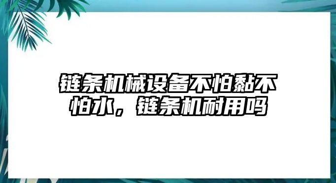 鏈條機(jī)械設(shè)備不怕黏不怕水，鏈條機(jī)耐用嗎