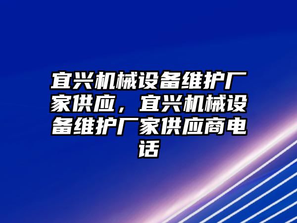 宜興機械設備維護廠家供應，宜興機械設備維護廠家供應商電話