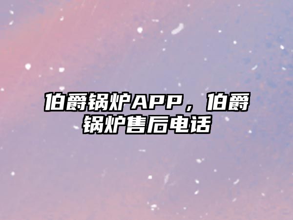 伯爵鍋爐APP，伯爵鍋爐售后電話