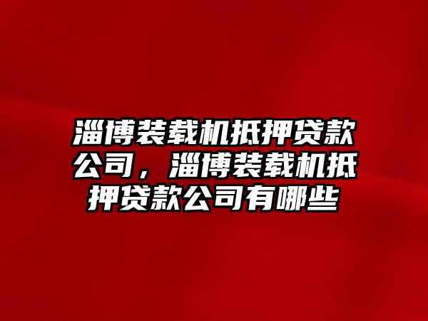 淄博裝載機抵押貸款公司，淄博裝載機抵押貸款公司有哪些