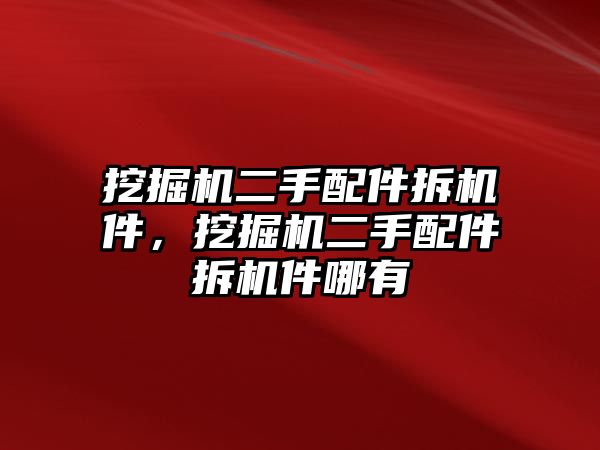 挖掘機二手配件拆機件，挖掘機二手配件拆機件哪有