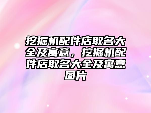 挖掘機配件店取名大全及寓意，挖掘機配件店取名大全及寓意圖片