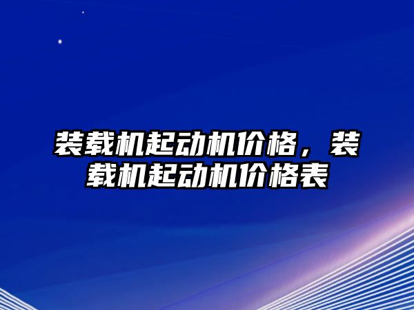 裝載機起動機價格，裝載機起動機價格表