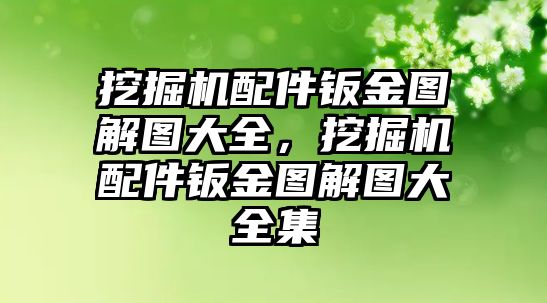 挖掘機(jī)配件鈑金圖解圖大全，挖掘機(jī)配件鈑金圖解圖大全集