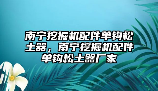 南寧挖掘機配件單鉤松土器，南寧挖掘機配件單鉤松土器廠家