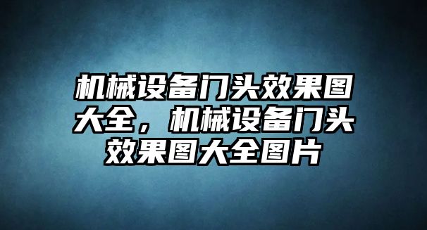 機(jī)械設(shè)備門(mén)頭效果圖大全，機(jī)械設(shè)備門(mén)頭效果圖大全圖片