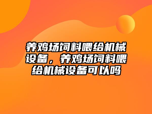 養(yǎng)雞場飼料喂給機械設(shè)備，養(yǎng)雞場飼料喂給機械設(shè)備可以嗎