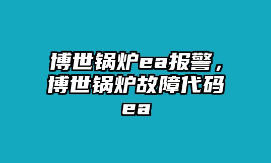 博世鍋爐ea報(bào)警，博世鍋爐故障代碼ea