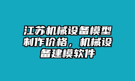 江蘇機(jī)械設(shè)備模型制作價(jià)格，機(jī)械設(shè)備建模軟件