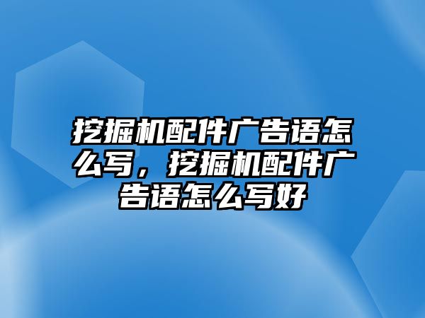 挖掘機(jī)配件廣告語(yǔ)怎么寫(xiě)，挖掘機(jī)配件廣告語(yǔ)怎么寫(xiě)好