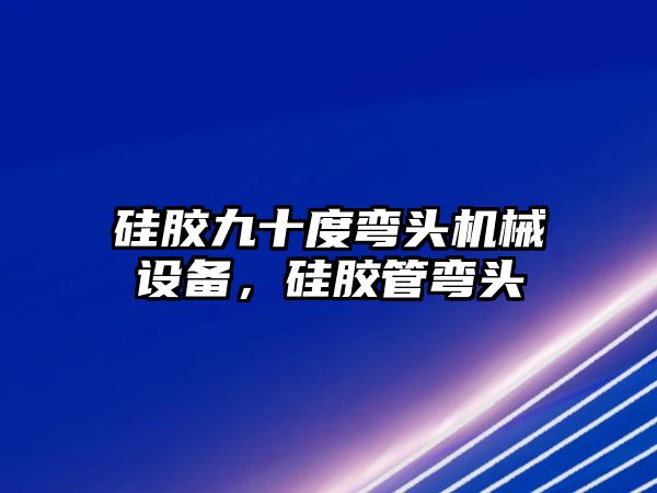 硅膠九十度彎頭機械設備，硅膠管彎頭