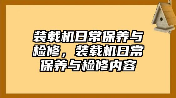 裝載機(jī)日常保養(yǎng)與檢修，裝載機(jī)日常保養(yǎng)與檢修內(nèi)容