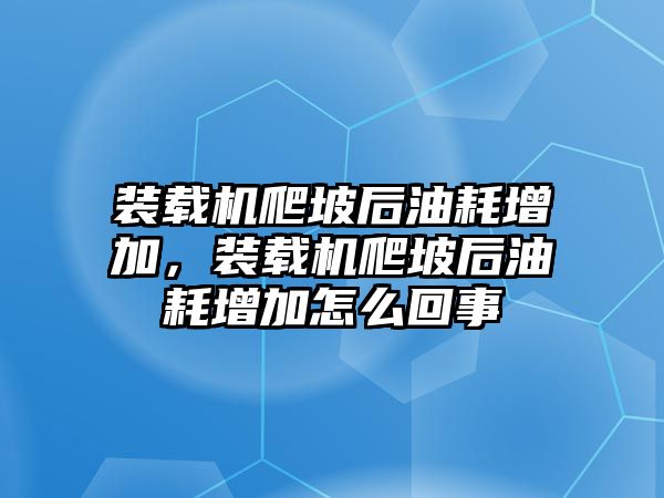 裝載機(jī)爬坡后油耗增加，裝載機(jī)爬坡后油耗增加怎么回事