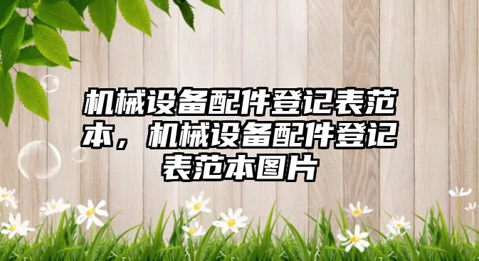 機械設(shè)備配件登記表范本，機械設(shè)備配件登記表范本圖片