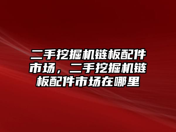 二手挖掘機(jī)鏈板配件市場，二手挖掘機(jī)鏈板配件市場在哪里