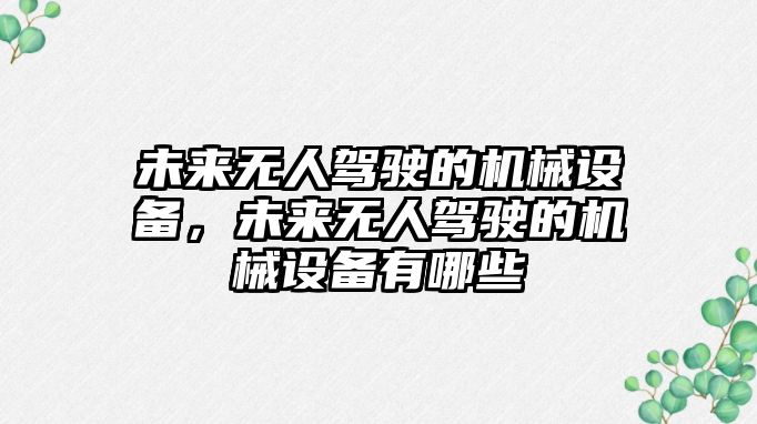 未來無人駕駛的機械設(shè)備，未來無人駕駛的機械設(shè)備有哪些