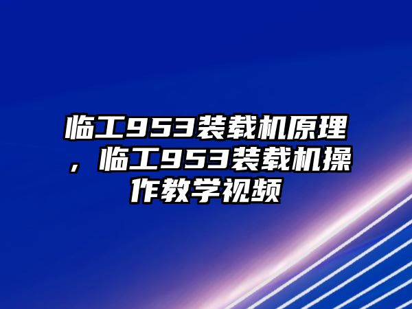 臨工953裝載機(jī)原理，臨工953裝載機(jī)操作教學(xué)視頻