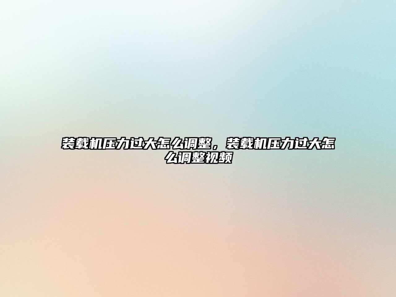 裝載機壓力過大怎么調(diào)整，裝載機壓力過大怎么調(diào)整視頻