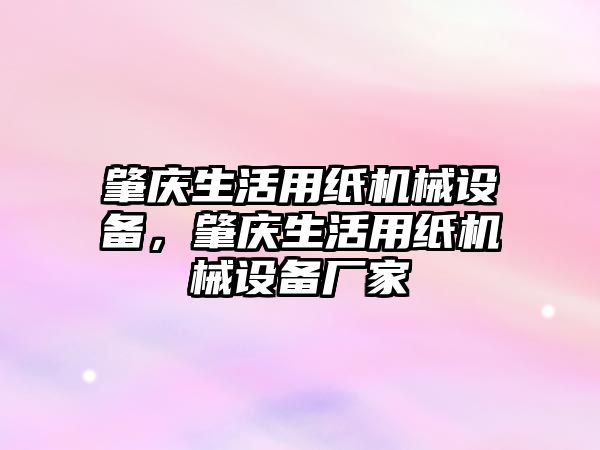 肇慶生活用紙機械設(shè)備，肇慶生活用紙機械設(shè)備廠家