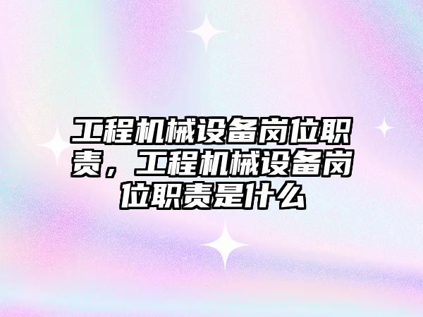 工程機械設備崗位職責，工程機械設備崗位職責是什么