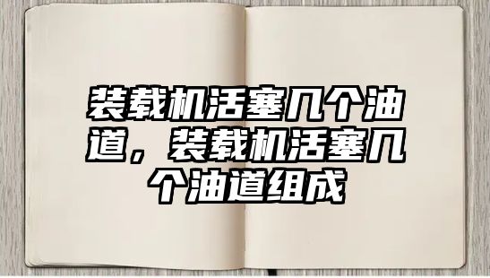 裝載機(jī)活塞幾個(gè)油道，裝載機(jī)活塞幾個(gè)油道組成