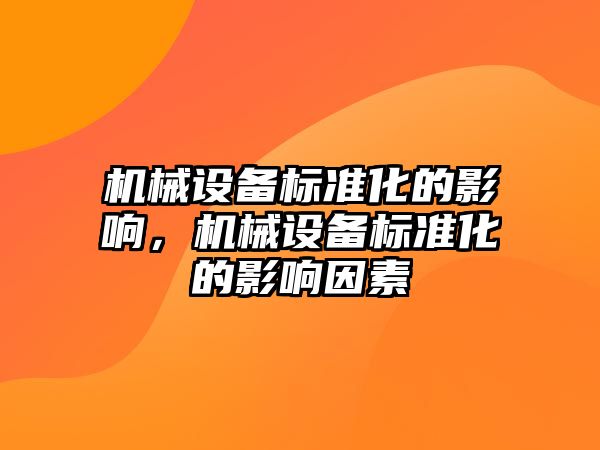 機械設(shè)備標準化的影響，機械設(shè)備標準化的影響因素