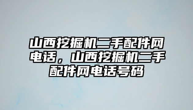 山西挖掘機(jī)二手配件網(wǎng)電話(huà)，山西挖掘機(jī)二手配件網(wǎng)電話(huà)號(hào)碼